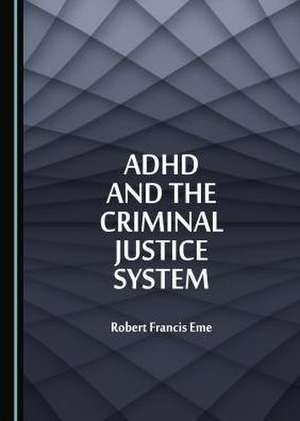 ADHD and the Criminal Justice System de Robert Francis Eme