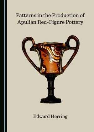 Patterns in the Production of Apulian Red-Figure Pottery de Edward Herring