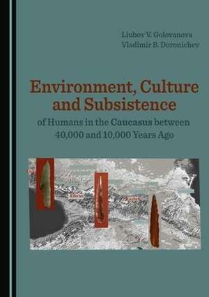 Environment, Culture and Subsistence of Humans in the Caucasus between 40,000 and 10,000 Years Ago de Vladimir B. Doronichev