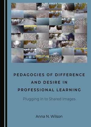 Pedagogies of Difference and Desire in Professional Learning de Anna N. Wilson