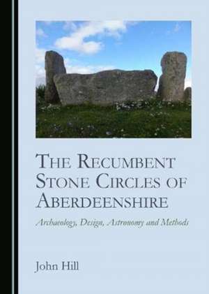 Recumbent Stone Circles of Aberdeenshire de John Hill