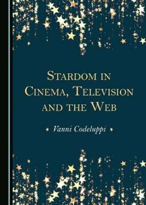 Stardom in Cinema, Television and the Web de Vanni Codeluppi