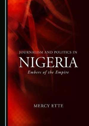 Journalism and Politics in Nigeria de Mercy Ette