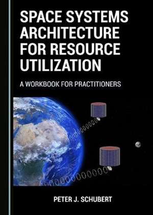 Space Systems Architecture for Resource Utilization de Peter J. Schubert