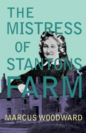 The Mistress of Stantons Farm de Marcus Woodward