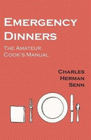 Emergency Dinners - The Amateur Cook's Manual de Charles Herman Senn