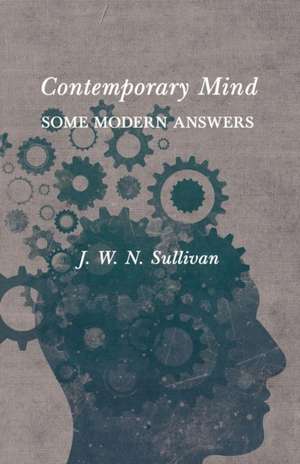 Contemporary Mind;Some Modern Answers de J. W. N. Sullivan