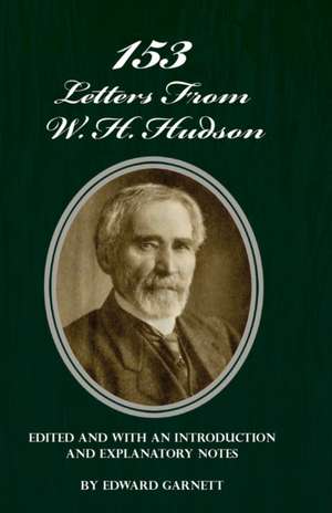 153 Letters From W. H. Hudson Edited and with an Introduction and Explanatory Notes de Edward Garnett