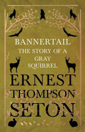 Bannertail - The Story of a Gray Squirrel de Ernest Thompson Seton