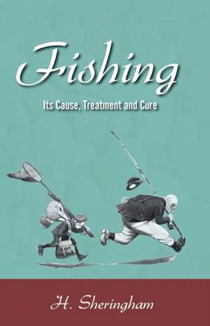 Fishing - Its Cause, Treatment and Cure de H. Sheringham