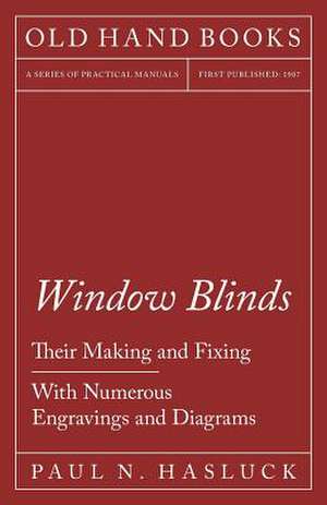 Window Blinds - Their Making and Fixing - With Numerous Engravings and Diagrams de Paul N. Hasluck