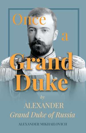 Once A Grand Duke;By Alexander Grand Duke of Russia de Alexander Mikhailovich