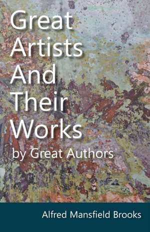 Great Artists and Their Works by Great Authors de Alfred Mansfield Brooks