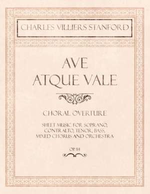 Ave Atque Vale - Choral Overture - Sheet Music for Soprano, Contralto, Tenor, Bass, Mixed Chorus and Orchestra - Op.114 de Charles Villiers Stanford