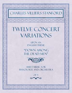 Twelve Concert Variations upon an English Theme, "Down Among the Dead Men" - Sheet Music for Pianoforte and Orchestra - Op.71 de Charles Villiers Stanford