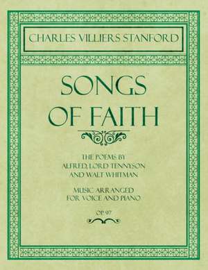 Songs of Faith - The Poems by Alfred, Lord Tennyson and Walt Whitman - Music Arranged for Voice and Piano - Op. 97 de Charles Villiers Stanford