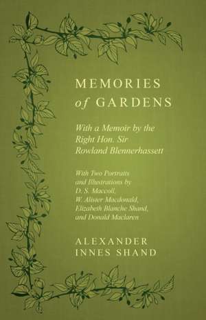 Memories of Gardens - With a Memoir by the Right Hon. Sir Rowland Blennerhassett - With Two Portraits and Illustrations by D. S. Maccoll, W. Alister Macdonald, Elizabeth Blanche Shand, and Donald Maclaren de Alexander Innes Shand