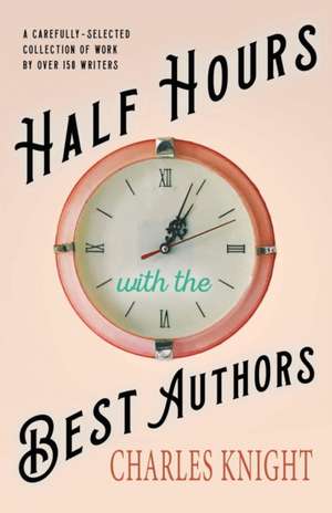 Half Hours with the Best Authors de Charles Knight