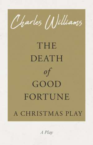 The Death of Good Fortune - A Christmas Play de Charles Williams