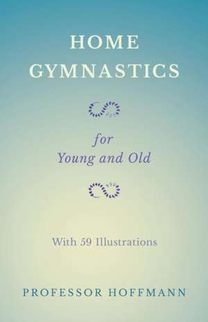 Home Gymnastics - For Young and Old - With 59 Illustrations de Hoffmann