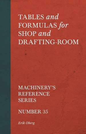 Tables and Formulas for Shop and Drafting-Room - Machinery's Reference Series - Number 35 de Erik Oberg