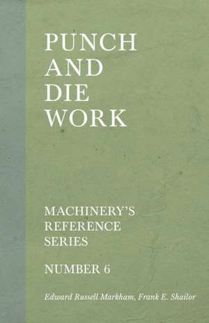 Punch and Die Work - Machinery's Reference Series - Number 6 de Edward Russell Markham