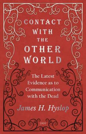 Contact with the Other World - The Latest Evidence as to Communication with the Dead de James H. Hyslop