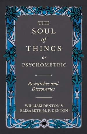 The Soul of Things or Psychometric - Researches and Discoveries de William Denton