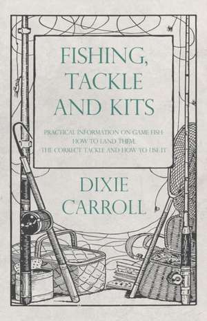 Fishing, Tackle and Kits - Practical Information on Game Fish de Dixie Carroll