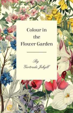 Colour in the Flower Garden de Gertrude Jekyll