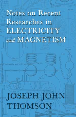 Notes on Recent Researches in Electricity and Magnetism de Joseph John Thomson