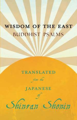 Wisdom of the East - Buddhist Psalms - Translated from the Japanese of Shinran Shonin de S. Yamabe