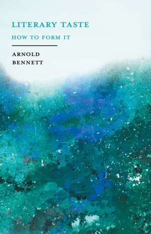 Literary Taste - How to Form It de Arnold Bennett