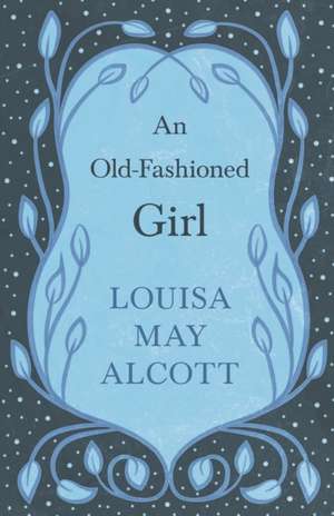 An Old-Fashioned Girl de Louisa May Alcott