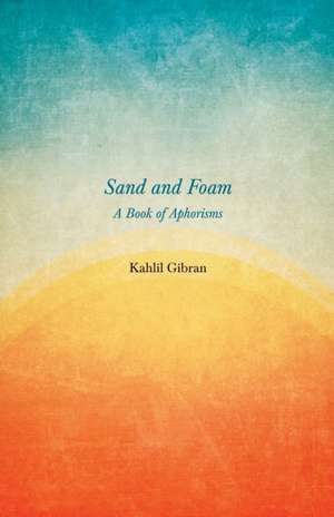 Sand and Foam - A Book of Aphorisms de Kahlil Gibran