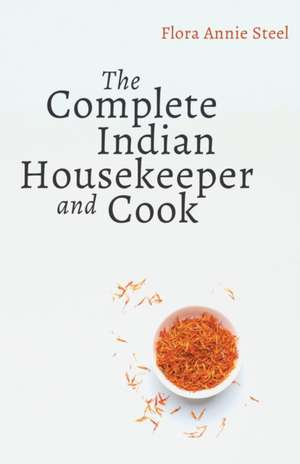 The Complete Indian Housekeeper and Cook de Flora Annie Steel