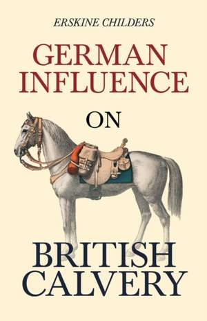 German Influence on British Cavalry de Erskine Childers