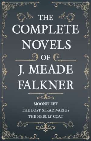 The Complete Novels of J. Meade Falkner - Moonfleet, The Lost Stradivarius and The Nebuly Coat de J. Meade Falkner