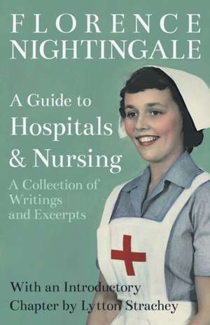 A Guide to Hospitals and Nursing - A Collection of Writings and Excerpts de Florence Nightingale