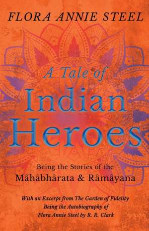 A Tale of Indian Heroes; Being the Stories of the Mâhâbhârata and Râmâyana de Flora Annie Steel