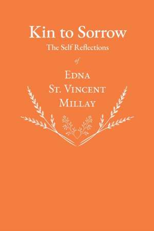 Kin to Sorrow - The Self Reflections of Edna St. Vincent Millay de Edna St Vincent Millay