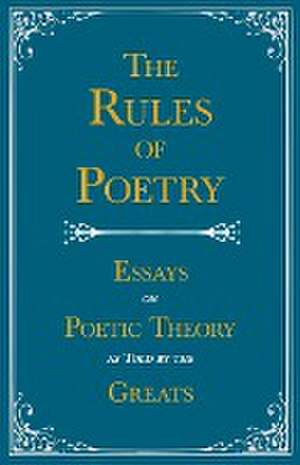 The Rules of Poetry - Essays on Poetic Theory as Told by the Greats de Various