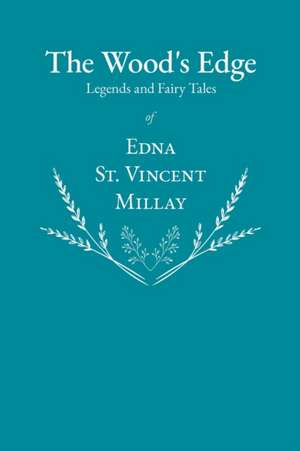 The Wood's Edge - Legends and Fairy Tales of Edna St. Vincent Millay de Edna St Vincent Millay