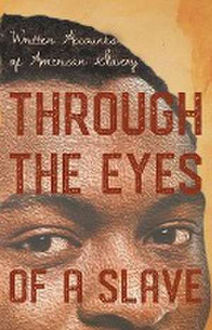 Through the Eyes of a Slave - Written Accounts of American Slavery de Various