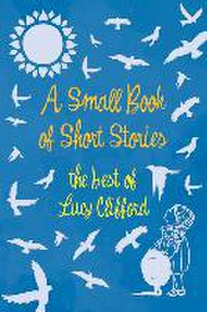 A Small Book of Short Stories - The Best of Lucy Clifford de Lucy Clifford