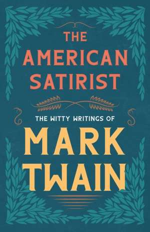 The American Satirist - The Witty Writings of Mark Twain de Mark Twain