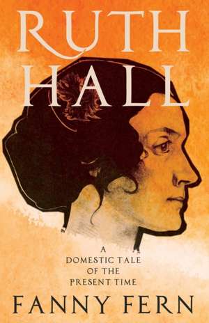 Ruth Hall - A Domestic Tale of the Present Time de Fanny Fern