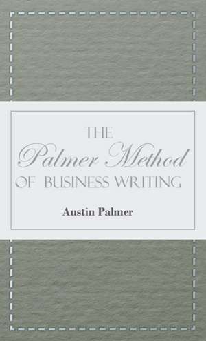 The Palmer Method of Business Writing;A Series of Self-teaching Lessons in Rapid, Plain, Unshaded, Coarse-pen, Muscular Movement Writing for Use in All Schools, Public or Private, Where an Easy and Legible Handwriting is the Object Sought; Also for the Ho de Austin Palmer