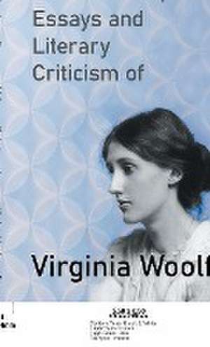 The Lectures, Essays and Literary Criticism of Virginia Woolf de Virginia Woolf