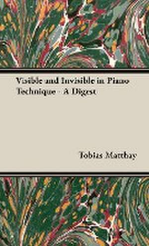 Visible and Invisible in Piano Technique - A Digest de Tobias Matthay